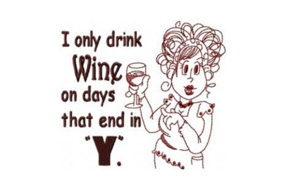 Perfect for Any Day: I Only Drink Wine on Days That End in Y